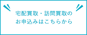 宅配買取・訪問買取のお申込みはこちらから